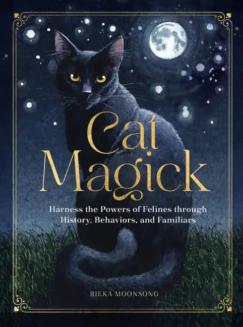 Cat Magick: Harness the Powers of Felines Through History, Behaviors, and Familiars - Hardcover