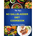 The Key No Gallbladder Diet Cookbook: Culinary Delights For The Gallbladder-Free Lifestyle - Paperback