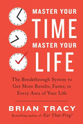 Master Your Time, Master Your Life: The Breakthrough System to Get More Results, Faster, in Every Area of Your Life - Paperback