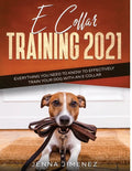 E Collar Training2021: Everything You Need to Know to Effectively Train Your Dog with an E Collar - Paperback