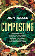 Composting: The Ultimate Guide to Creating Your Own Organic Compost in Your Backyard and Using It for Organic Gardening to Create - Hardcover