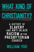 What Kind of Christianity: A History of Slavery and Anti-Black Racism in the Presbyterian Church - Paperback