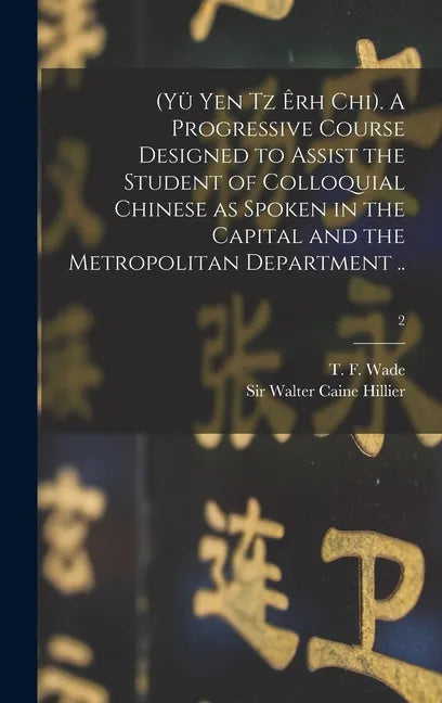 (Yü Yen Tz Êrh Chi). A Progressive Course Designed to Assist the Student of Colloquial Chinese as Spoken in the Capital and the Metropolitan Departmen - Hardcover