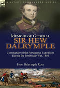 Memoir of General Sir Hew Dalrymple: Commander of the Portuguese Expedition During the Peninsular War, 1808 - Hardcover
