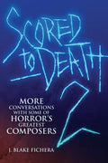 Scored to Death 2: More Conversations with Some of Horror's Greatest Composers - Paperback