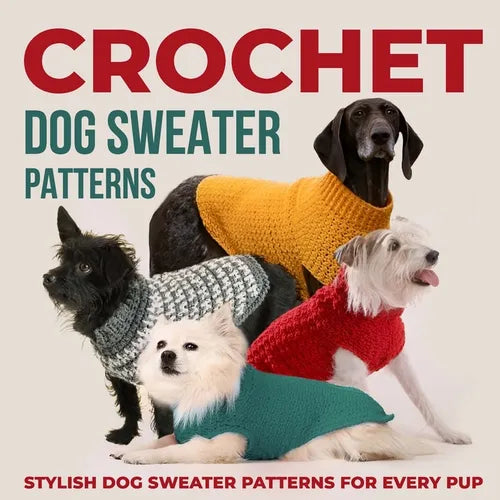 Crochet Dog Sweaters Patterns: Stylish Dog Sweater Patterns for Every Pup: Crochet for Dogs - Paperback