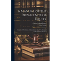 A Manual of the Prevalence of Equity: Under the 25Th Section of the Judicature Act, 1873, Amended by the Judicature Act, 1875 - Hardcover