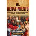 El Renacimiento: Una apasionante guía sobre un periodo de resurgimiento de las artes, las ciencias y la cultura - Hardcover