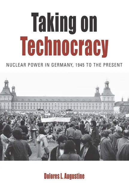Taking on Technocracy: Nuclear Power in Germany, 1945 to the Present - Paperback