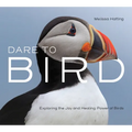 Dare to Bird: Exploring the Joy and Healing Power of Birds - Hardcover