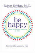 Be Happy!: Release the Power of Happiness in You - Paperback