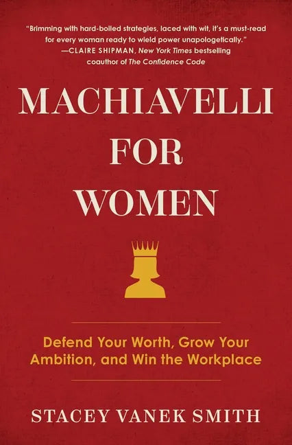 Machiavelli for Women: Defend Your Worth, Grow Your Ambition, and Win the Workplace - Paperback