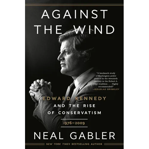 Against the Wind: Edward Kennedy and the Rise of Conservatism, 1976-2009 - Paperback