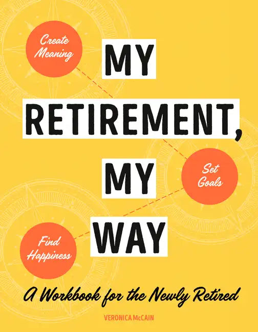 My Retirement, My Way: A Workbook for the Newly Retired to Create Meaning, Set Goals, and Find Happiness - Paperback