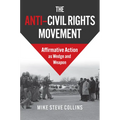 The Anti-Civil Rights Movement: Affirmative Action as Wedge and Weapon - Hardcover