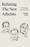 Refuting the New Atheists: A Christian Response to Sam Harris, Christopher Hitchens, and Richard Dawkins - Paperback