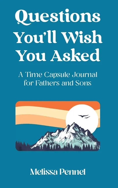 Questions You'll Wish You Asked: A Time Capsule Journal for Fathers and Sons - Hardcover