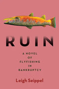 Ruin: A Novel of Flyfishing in Bankruptcy - Hardcover