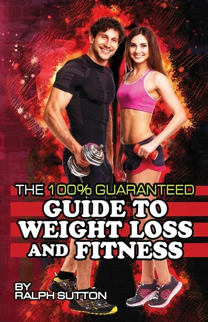 The 100% Guaranteed Guide to Weight Loss and Fitness - Paperback