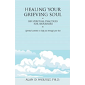 Healing Your Grieving Soul: 100 Spiritual Practices for Mourners - Paperback