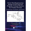 Front End Engineering Design of Oil and Gas Projects: Critical Factors for Project Success: Perspectives, Case Studies, and Lessons - Hardcover