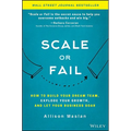 Scale or Fail: How to Build Your Dream Team, Explode Your Growth, and Let Your Business Soar - Hardcover