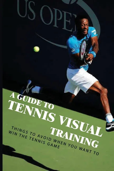 A Guide To Tennis Visual Training: Things To Avoid When You Want To Win The Tennis Game: Visual Training For Tennis - Paperback