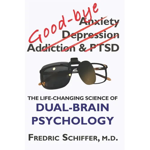 Good-bye Anxiety, Depression, Addiction & PTSD: The Life-Changing Science of Dual-Brain Psychology - Paperback