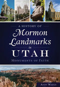 A History of Mormon Landmarks in Utah:: Monuments of Faith - Paperback