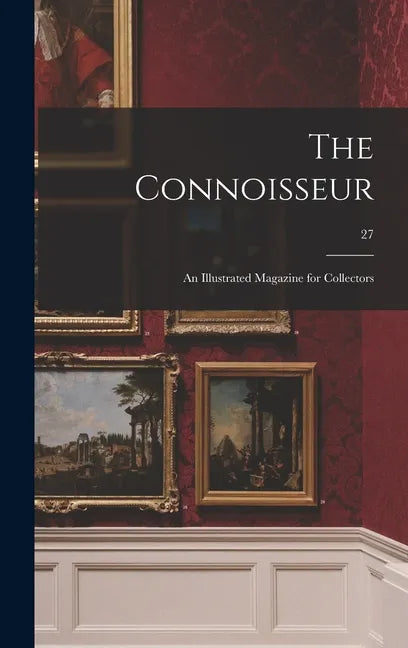 The Connoisseur: an Illustrated Magazine for Collectors; 27 - Hardcover