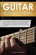 Guitar & Music Theory: The Complete Guide On How To Play The Guitar. Includes Lessons, Chords, Tabs, Songwriting & Everything You Need To Fast Track & - Paperback
