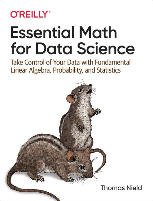 Essential Math for Data Science: Take Control of Your Data with Fundamental Linear Algebra, Probability, and Statistics - Paperback