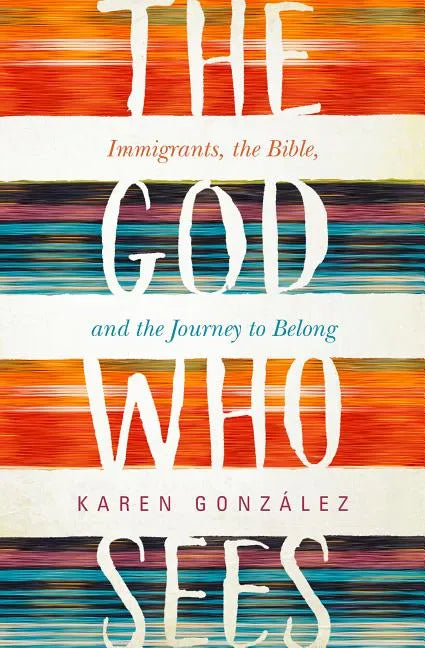 The God Who Sees: Immigrants, the Bible, and the Journey to Belong - Paperback