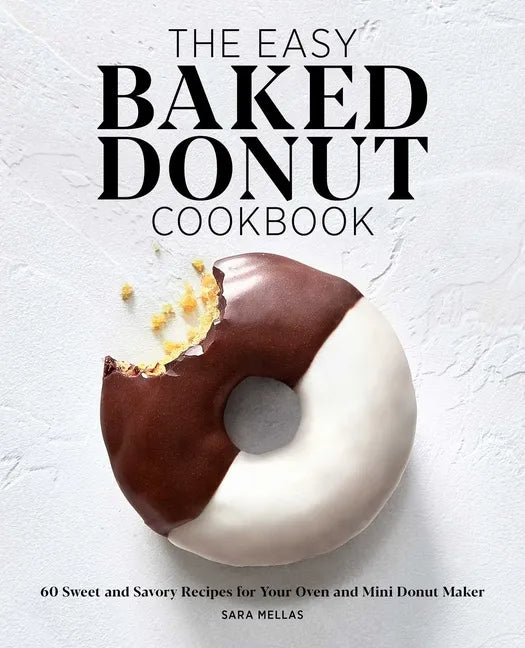 The Easy Baked Donut Cookbook: 60 Sweet and Savory Recipes for Your Oven and Mini Donut Maker - Paperback