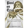 Paul on Trial: Paul, the Pharisees and the Resurrection: Proof that Paul's Doctrine of the Resurrection Was Not, in Fact, the Same as the Pharisees! - Paperback