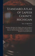 Standard Atlas of Lapeer County, Michigan: Including a Plat Book of the Villages, Cities and Townships of the County, Map of the United States and Wor - Hardcover