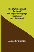 The Etymology and Syntax of the English Language Explained and Illustrated - Paperback