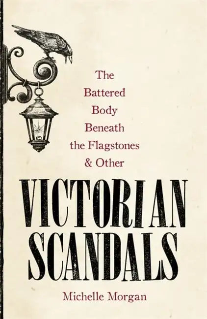 The Battered Body Beneath the Flagstones, and Other Victorian Scandals - Hardcover