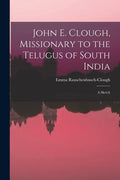 John E. Clough, Missionary to the Telugus of South India: a Sketch - Paperback
