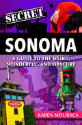 Secret Sonoma: A Guide to the Weird, Wonderful, and Obscure - Paperback