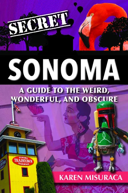 Secret Sonoma: A Guide to the Weird, Wonderful, and Obscure - Paperback