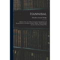 Hannibal: A History of the Art of War Among the Carthaginians and Romans Down to the Battle of Pydna, 168 B.C., With a Detailed - Paperback