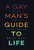 A Gay Man's Guide to Life: Get Real, Stand Tall, and Take Your Place - Hardcover