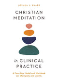 Christian Meditation in Clinical Practice: A Four-Step Model and Workbook for Therapists and Clients - Paperback