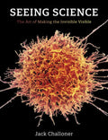 Seeing Science: The Art of Making the Invisible Visible - Paperback