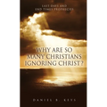 Why Are So Many Christians Ignoring Christ?: Last Days and End Times Prophecies - Paperback