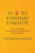 Everyday Etiquette: How to Navigate 101 Common and Uncommon Social Situations - Paperback