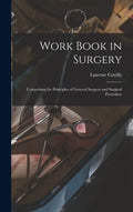 Work Book in Surgery: Comprising the Principles of General Surgery and Surgical Procedure - Hardcover