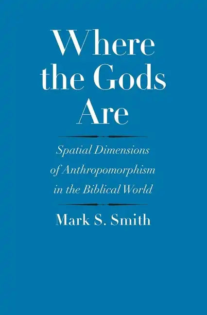 Where the Gods Are: Spatial Dimensions of Anthropomorphism in the Biblical World - Hardcover
