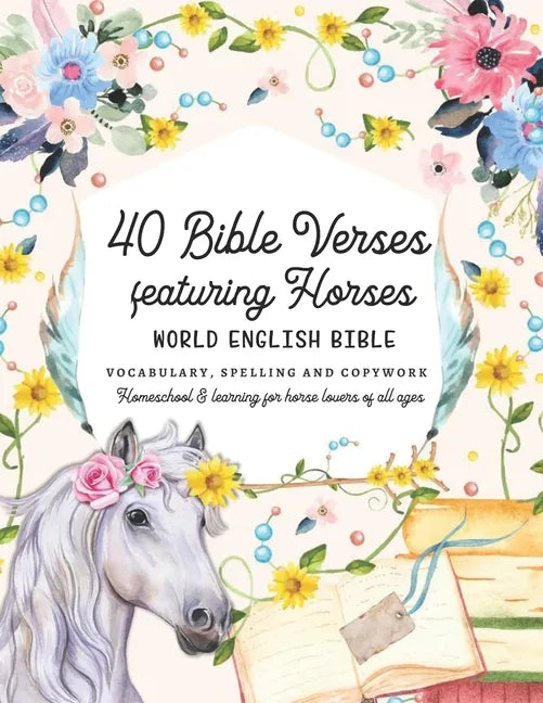 40 Bible Verses featuring Horses: World English Bible Vocabulary, Spelling and Copywork - Homeschool and learning for horse lovers of all ages - Paperback